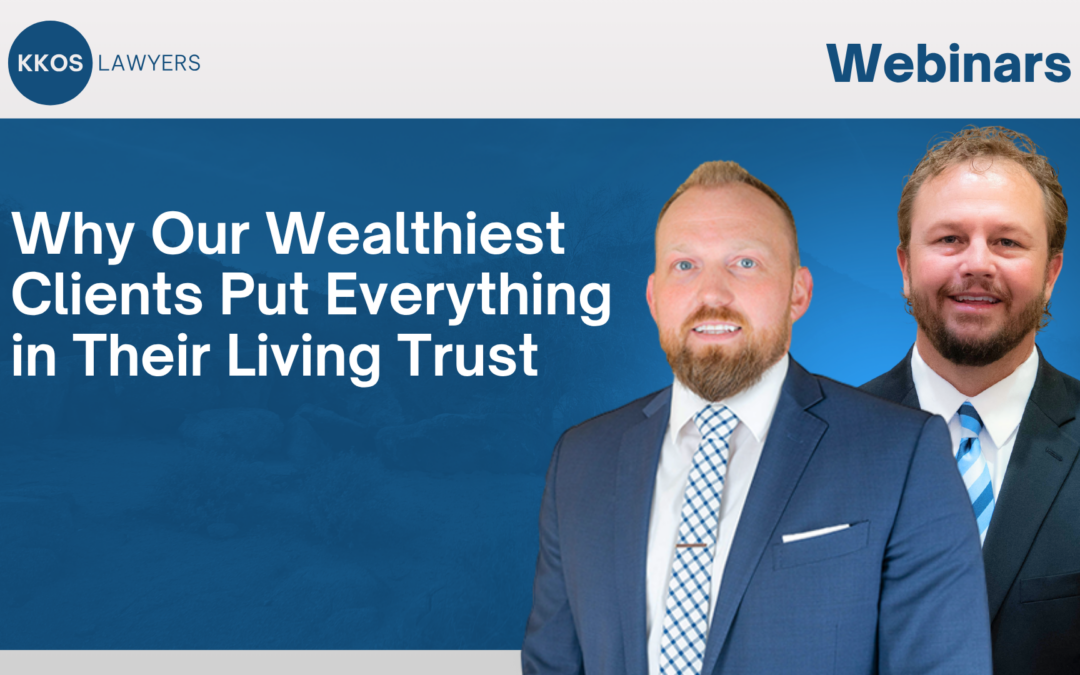 Why Our Wealthiest Clients Put Everything in Their Living Trust